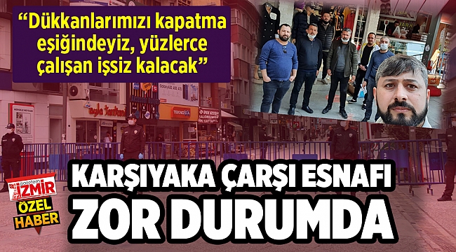 KARŞIYAKA ÇARŞI ESNAFI ZOR DURUMDA