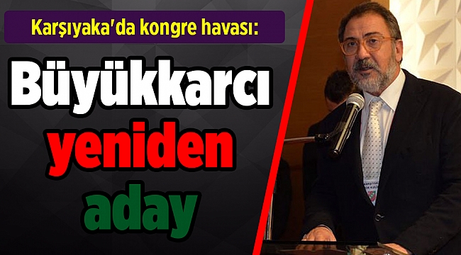 Karşıyaka'da kongre havası: Büyükkarcı yeniden aday