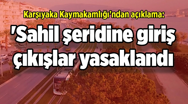 Karşıyaka Kaymakamlığı&#039;ndan açıklama: &#039;Sahil şeridine giriş çıkışlar yasaklandı mı?&#039;