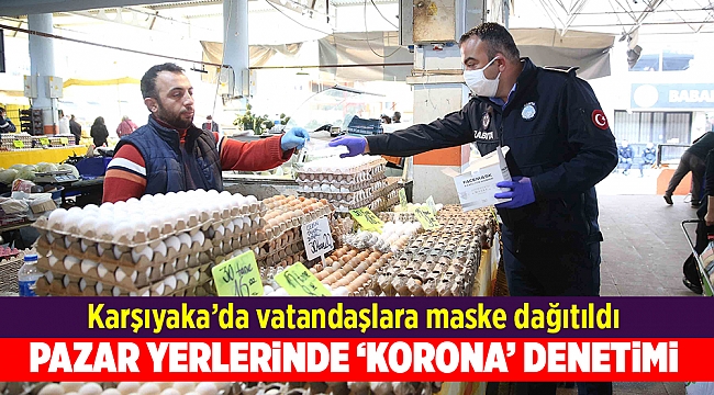 Karşıyaka’nın pazar yerlerinde ‘korona’ denetimi!