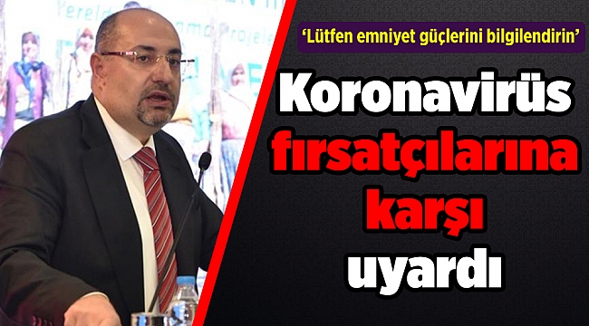 Koronavirüs fırsatçılarına karşı uyardı