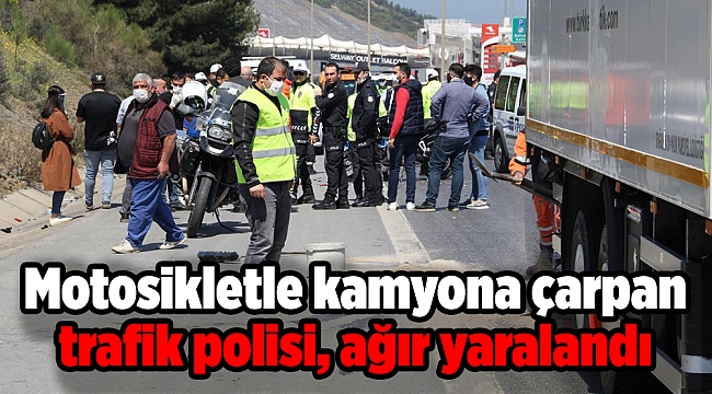 Motosikletle kamyona çarpan trafik polisi, ağır yaralandı