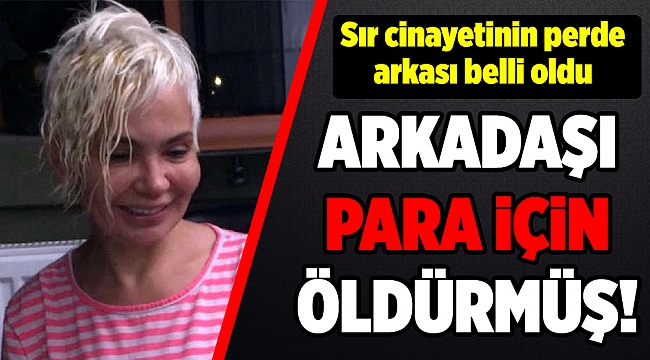 Nuray'ı, arkadaşı para için öldürmüş