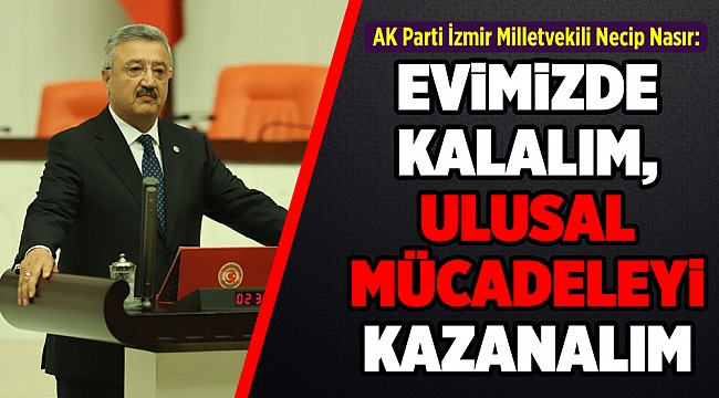 “SALGINLA ULUSAL MÜCADELEYİ KAZANACAĞIZ; YETER Kİ EVİMİZDE KALALIM”