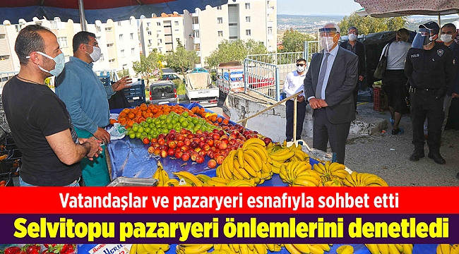 Selvitopu pazaryeri önlemlerini denetledi