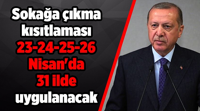 Sokağa çıkma kısıtlaması 23-24-25-26 Nisan'da 31 ilde uygulanacak