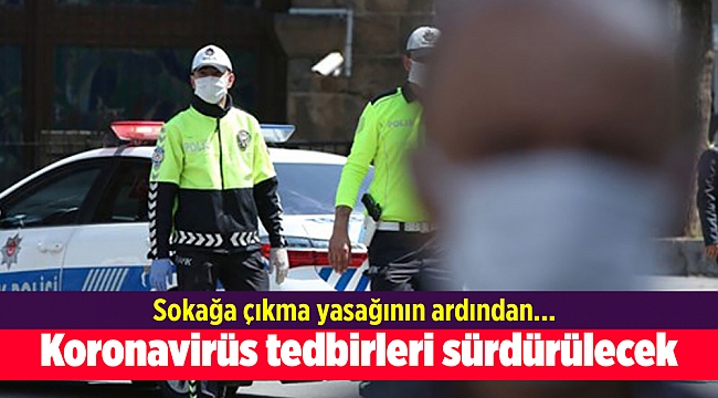 Sokağa çıkma yasağının ardından tedbirler sürdürülecek