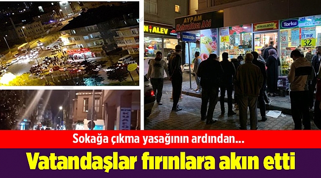 Sokağa çıkma yasağının ardından vatandaşlar fırınlara akın etti