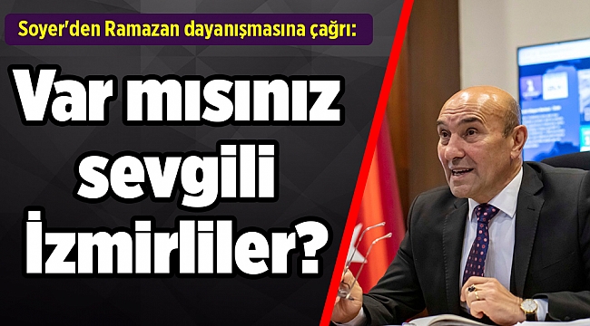 Soyer'den Ramazan dayanışmasına çağrı: Var mısınız sevgili İzmirliler?