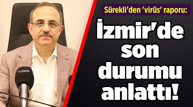 Sürekli'den 'virüs' raporu: İzmir'de son durumu anlattı!