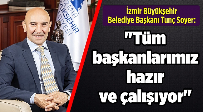 "Tüm başkanlarımız da hazır ve çalışıyor"