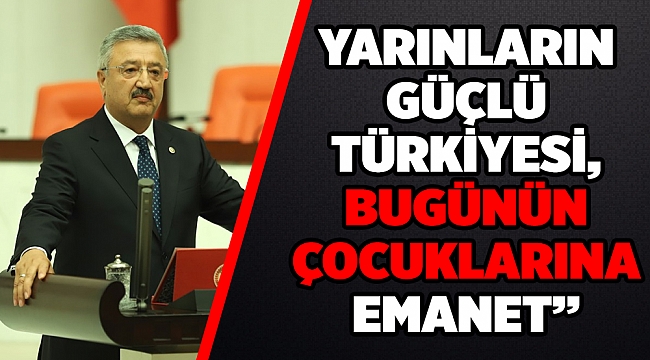 “YARINLARIN GÜÇLÜ TÜRKİYESİ, BUGÜNÜN ÇOCUKLARINA EMANET”
