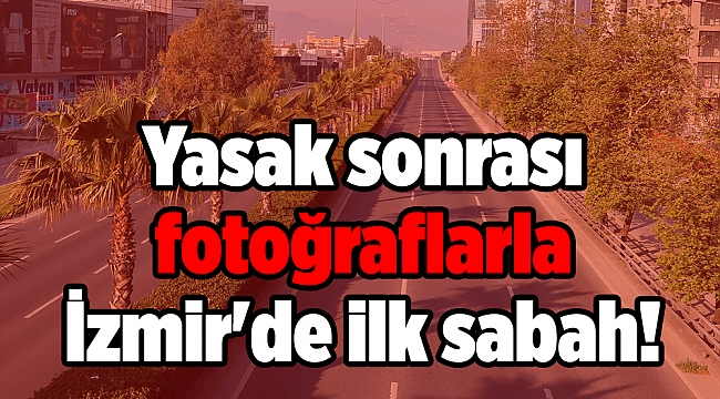 Yasak sonrası fotoğraflarla İzmir'de ilk sabah!