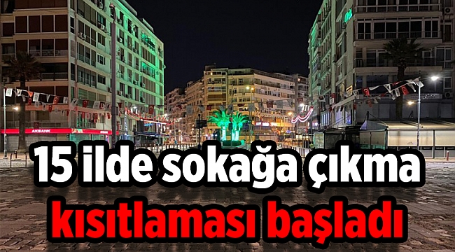 15 ilde sokağa çıkma kısıtlaması başladı
