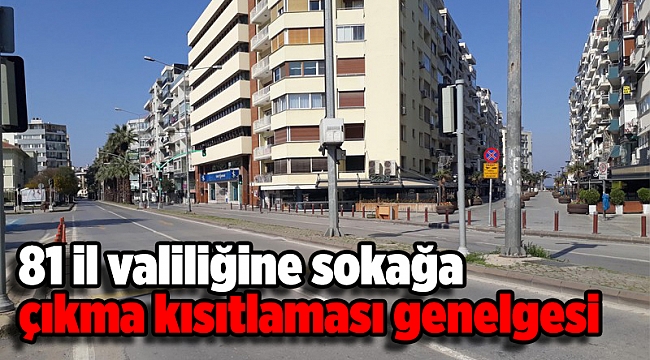 81 il valiliğine sokağa çıkma kısıtlaması genelgesi