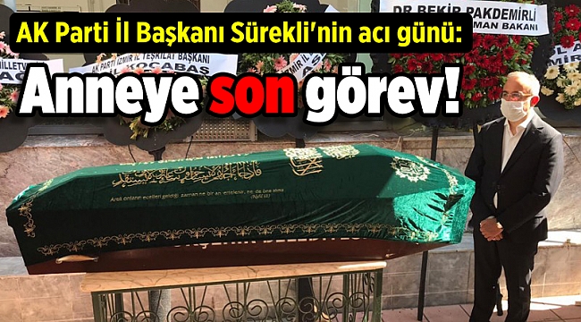 AK Parti İl Başkanı Sürekli'nin acı günü: Anneye son görev!