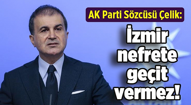 AK Parti Sözcüsü Çelik: İzmir nefrete geçit vermez!