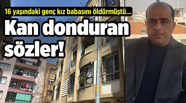 Babasını öldüren genç kız, cinayeti anlattı