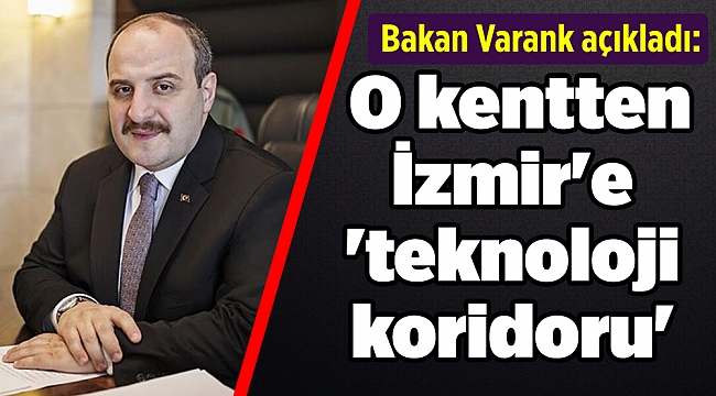 Bakan Varank açıkladı: O kentten İzmir'e 'teknoloji koridoru'