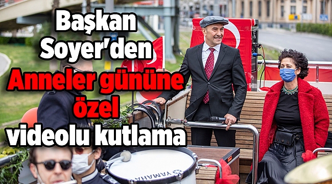 Başkan Soyer'den Anneler gününe özel videolu kutlama