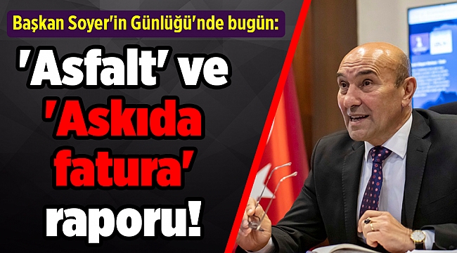 Başkan Soyer'den 'asfalt' ve 'askıda fatura' raporu!