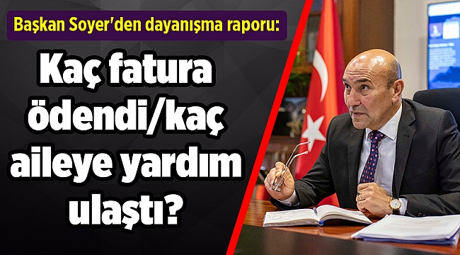 Başkan Soyer'den dayanışma raporu: Kaç fatura ödendi/kaç aileye yardım ulaştı?