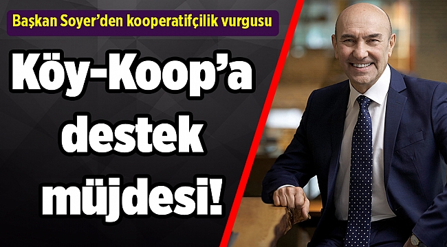 Başkan Soyer’den kooperatifçilik vurgusu ve Köy-Koop’a destek müjdesi!