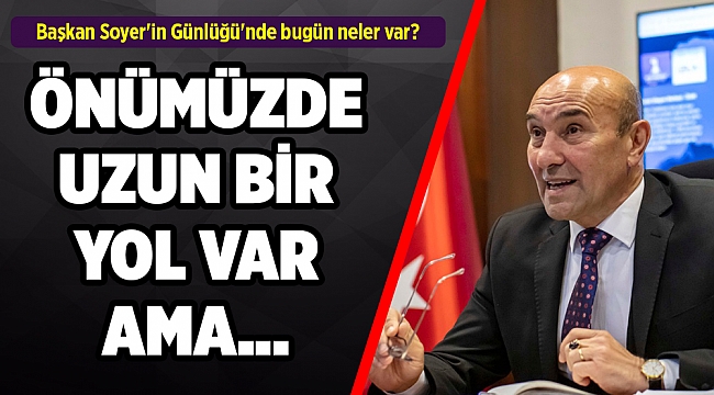Başkan Soyer'in Günlüğü'nde bugün neler var?