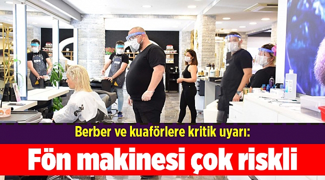Berber ve kuaförlere kritik uyarı: Fön makinesi çok riskli