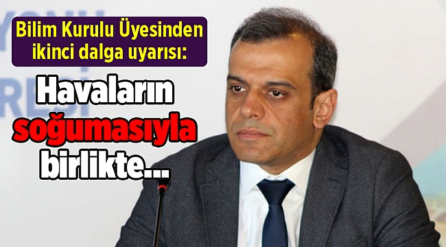 Bilim Kurulu Üyesinden ikinci dalga uyarısı: Havaların soğumasıyla birlikte…