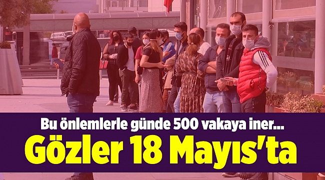 Bu önlemlerle günde 500 vakaya iner... Gözler 18 Mayıs'ta