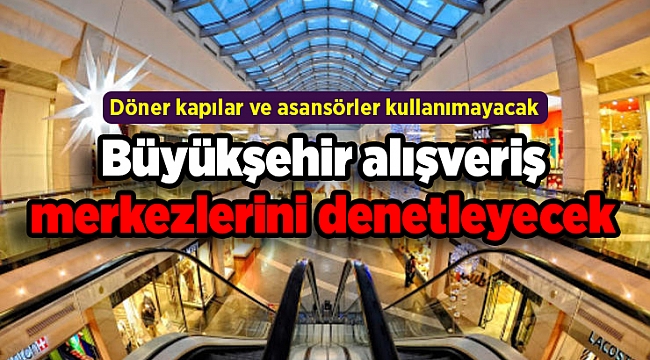 Büyükşehir alışveriş merkezlerini denetleyecek