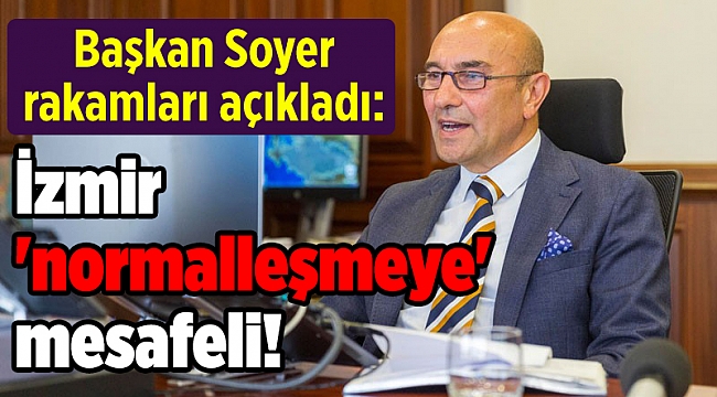 Büyükşehir rakamları açıkladı: İzmir 'normalleşmeye' mesafeli!