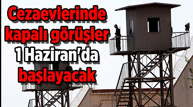 Cezaevlerinde kapalı görüşler 1 Haziran'da başlayacak
