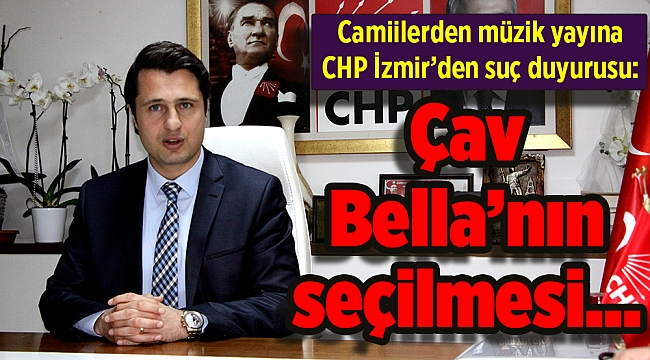 CHP İzmir’den suç duyurusu: Çav Bella’nın seçilmesi…