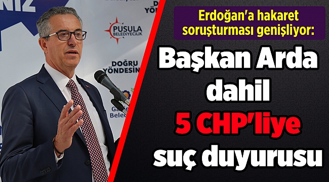 Erdoğan'a hakaret soruşturması genişliyor: Başkan Arda dahil 5 CHP'liye suç duyurusu