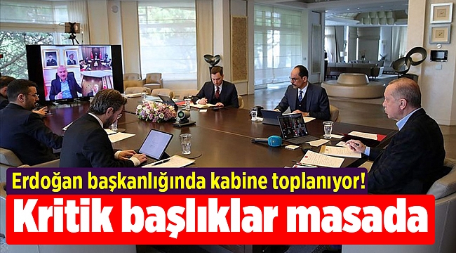Erdoğan başkanlığında kabine toplanıyor! Kritik başlıklar masada