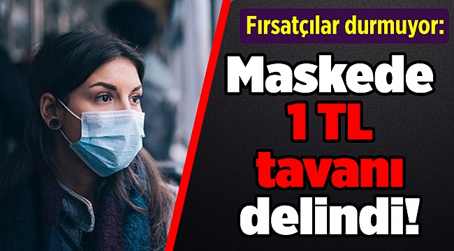 Fırsatçılar durmuyor: Maskede 1 TL tavanı delindi!
