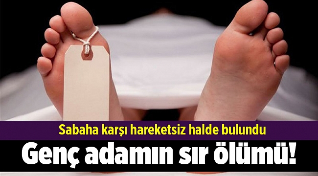 Genç adamın sır ölümü!