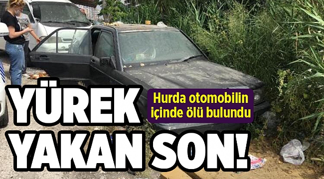Hurda otomobilin içinde ölü bulundu