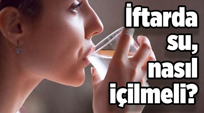 İftarda su nasıl içilmeli?