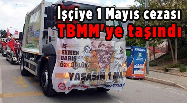 İşçiye 1 Mayıs cezası TBMM'ye taşındı