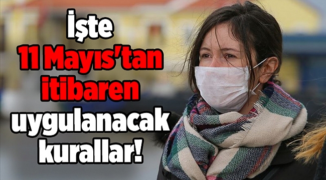 İşte 11 Mayıs'tan itibaren uygulanacak kurallar!