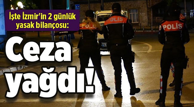 İşte İzmir'in 2 günlük yasak bilançosu: Ceza yağdı!