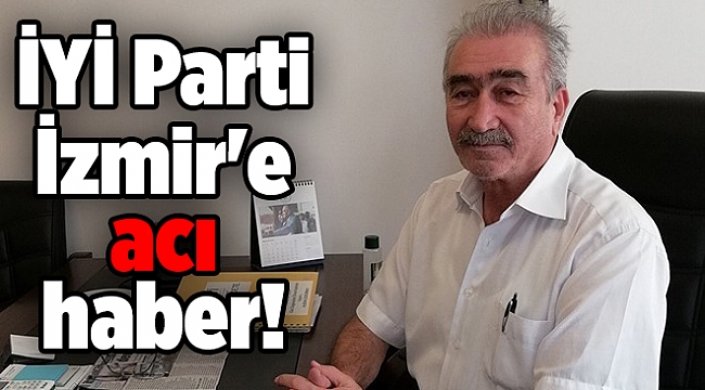 İYİ Parti İzmir'e acı haber! Virüse yenildi