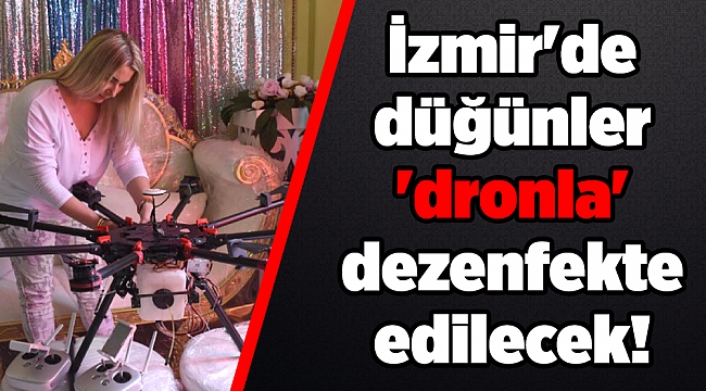 İzmir'de düğünler 'dronla' dezenfekte edilecek!