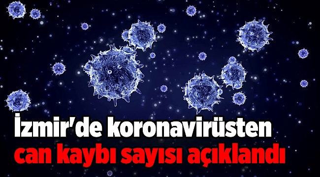 İzmir'de koronavirüsten can kaybı sayısı açıklandı