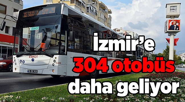 İzmir’e 304 otobüs daha geliyor