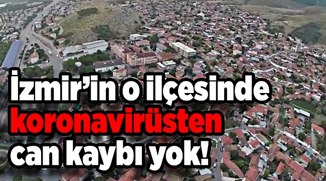 İzmir’in o ilçesinde koronavirüsten can kaybı yok!