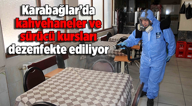 Karabağlar’da kahvehaneler ve sürücü kursları dezenfekte ediliyor